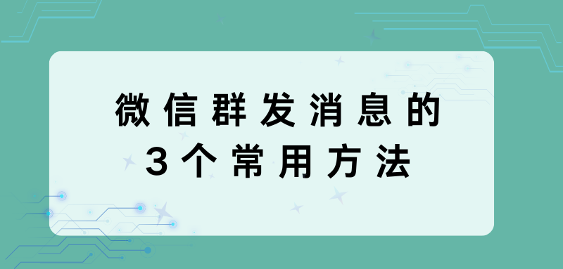 微信群发消息的3个方法，你知道几个？