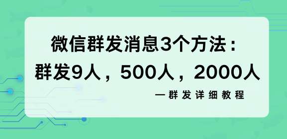 微信群发助手：群发9人，500人，2000人群发详细教程！